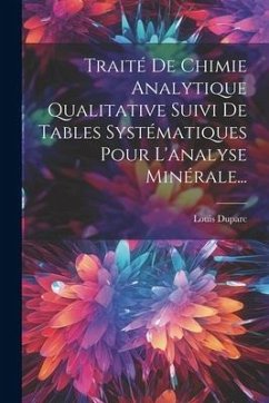 Traité De Chimie Analytique Qualitative Suivi De Tables Systématiques Pour L'analyse Minérale... - Duparc, Louis