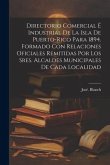 Directorio comercial e&#769; industrial de la isla de Puerto-Rico para 1894. Formado con relaciones oficiales remitidas por los sres. alcaldes municip