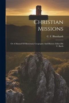 Christian Missions: Or A Manual Of Missionary Geography And History: Edited By C. Barth - Blumhardt, C. F.