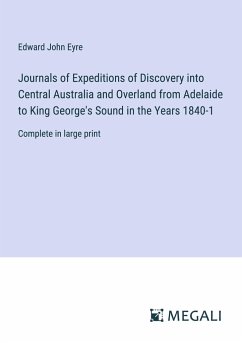 Journals of Expeditions of Discovery into Central Australia and Overland from Adelaide to King George's Sound in the Years 1840-1 - Eyre, Edward John