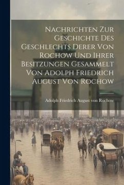 Nachrichten Zur Geschichte Des Geschlechts Derer Von Rochow Und Ihrer Besitzungen Gesammelt Von Adolph Friedrich August Von Rochow