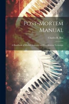 Post-Mortem Manual: A Handbook of Morbid Anatomy and Post-Mortem Technique - Box, Charles R.