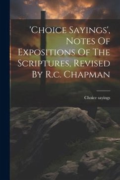 'choice Sayings', Notes Of Expositions Of The Scriptures, Revised By R.c. Chapman - Sayings, Choice