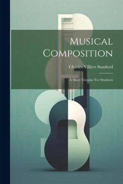 Musical Composition: A Short Treatise For Students - Stanford, Charles Villiers