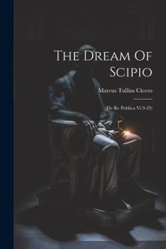 The Dream Of Scipio: (de Re Publica Vi 9-29) - Cicero, Marcus Tullius