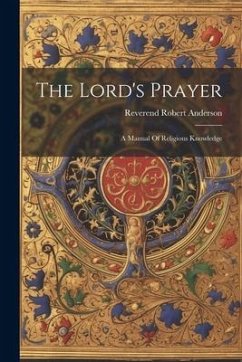 The Lord's Prayer: A Manual Of Religious Knowledge - Anderson, Reverend Robert