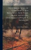 Historical Roll of Company D, 8th Regiment, New-York Heavy Artillery. Originally 129th N. Y. Infantry; Volume 2