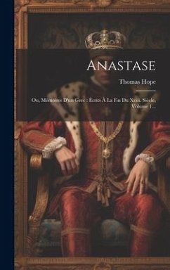 Anastase: Ou, Mémoires D'un Grec: Écrits À La Fin Du Xviii. Siècle, Volume 1... - Hope, Thomas
