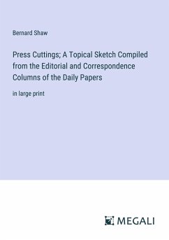 Press Cuttings; A Topical Sketch Compiled from the Editorial and Correspondence Columns of the Daily Papers - Shaw, Bernard