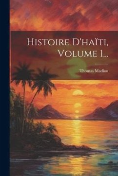 Histoire D'haïti, Volume 1... - Madiou, Thomas