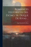 Romances Historicos Del Escmo, Sr. Duque De Rivas ...