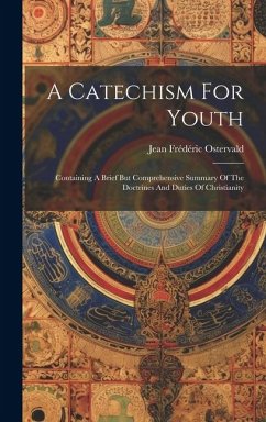 A Catechism For Youth: Containing A Brief But Comprehensive Summary Of The Doctrines And Duties Of Christianity - Ostervald, Jean Frédéric