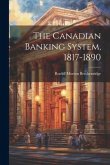 The Canadian Banking System, 1817-1890