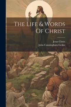 The Life & Words Of Christ - Geikie, John Cunningham; Christ, Jesus