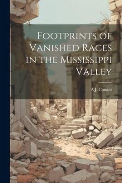 Footprints of Vanished Races in the Mississippi Valley - Conant, A. J.