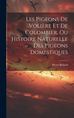Les Pigeons De Volière Et De Colombier, Ou Histoire Naturelle Des Pigeons Domestiques - Pierre, Boitard