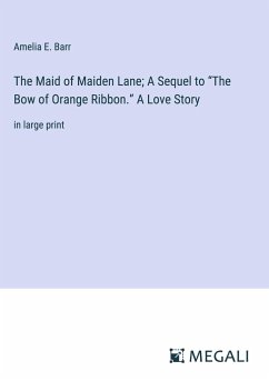 The Maid of Maiden Lane; A Sequel to ¿The Bow of Orange Ribbon.¿ A Love Story - Barr, Amelia E.