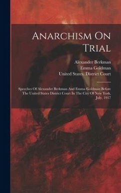 Anarchism On Trial: Speeches Of Alexander Berkman And Emma Goldman Before The United States District Court In The City Of New York, July, - Berkman, Alexander; Goldman, Emma