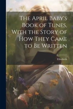 The April Baby's Book of Tunes, With the Story of how They Came to be Written - Elizabeth