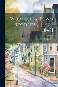 Worcester Town Records ... [1722-1848] - Rice, Franklin P.