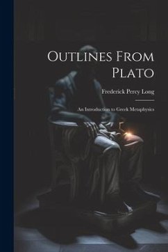 Outlines From Plato: An Introduction to Greek Metaphysics - Long, Frederick Percy