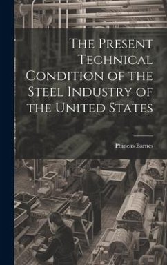 The Present Technical Condition of the Steel Industry of the United States - Barnes, Phineas