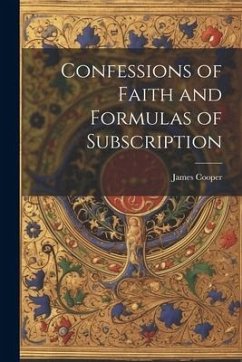 Confessions of Faith and Formulas of Subscription - Cooper, James