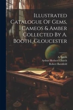 Illustrated Catalogue Of Gems, Cameos & Amber Collected By A. Booth, Gloucester - Booth, A.; Barnfield, Robert