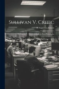 Sullivan V. Critic: Or Practice V. Theory, a Study in Press Phenomena - Simcoe, H. Augustine