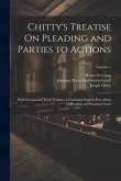 Chitty's Treatise On Pleading and Parties to Actions: With Second and Third Volumes Containing Modern Precedents of Pleading and Practical Notes; Volu