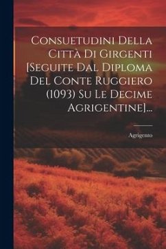 Consuetudini Della Città Di Girgenti [seguite Dal Diploma Del Conte Ruggiero (1093) Su Le Decime Agrigentine]... - (Italy), Agrigento