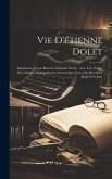 Vie D'étienne Dolet: Imprimeur a Lyon Dans Le Seizieme Siecle: Avec Une Notice Des Libraires & Imprimeurs Auteurs Que L'on a Pu Découvrir J