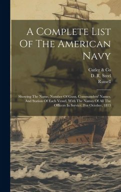 A Complete List Of The American Navy: Showing The Name, Number Of Guns, Commanders' Names, And Station Of Each Vessel, With The Names Of All The Offic - Steel, D. R.; Russell
