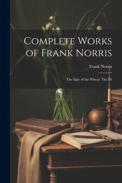 Complete Works of Frank Norris: The Epic of the Wheat: The Pit - Norris, Frank
