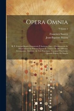 Opera Omnia: R. P. Francisci Suarez Granatensis È Societate Jesu, ... Commentaria Ac Disputationes In Primam Partem D. Thomae De De - Suárez, Francisco; Malou, Jean-Baptiste