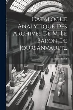 Catalogue Analytique Des Archives De M. Le Baron De Joursanvault... - De )., Joursanvault (Baron