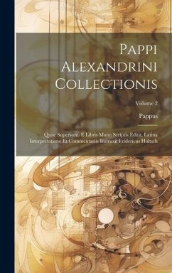 Pappi Alexandrini Collectionis: Quae Supersunt. E Libris Manu Scriptis Editit, Latina Interpretatione Et Commentariis Instruxit Fridericus Hultsch; Vo - Pappus