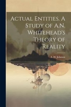 Actual Entities. A Study of A.N. Whitehead's Theory of Reality - Johnson, A. H.