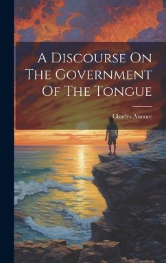 A Discourse On The Government Of The Tongue - Atmore, Charles