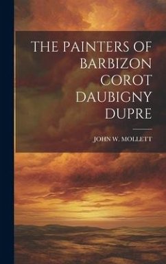 The Painters of Barbizon Corot Daubigny Dupre - Mollett, John W.