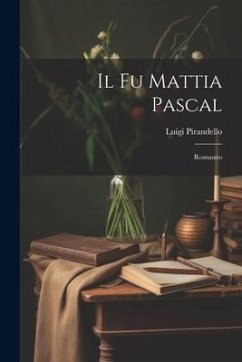 Il fu Mattia Pascal: Romanzo - Pirandello, Luigi