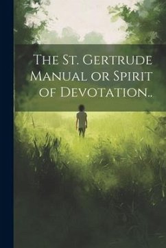 The St. Gertrude Manual or Spirit of Devotation.. - Anonymous