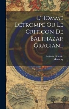 L'homme Détrompé Ou Le Criticon De Balthazar Gracian... - Gracián, Baltasar; Maunory