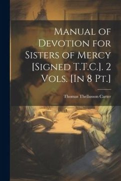 Manual of Devotion for Sisters of Mercy [Signed T.T.C.]. 2 Vols. [In 8 Pt.] - Carter, Thomas Thellusson