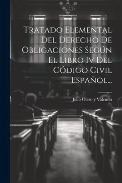 Tratado Elemental Del Derecho De Obligaciones Según El Libro Iv Del Código Civil Español...