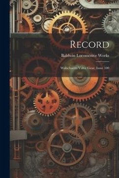 Record: Walschaerts Valve Gear, Issue 100 - Works, Baldwin Locomotive