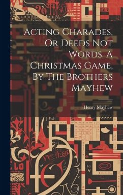 Acting Charades, Or Deeds Not Words. A Christmas Game, By The Brothers Mayhew - Mayhew, Henry