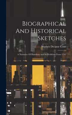 Biographical And Historical Sketches: A Narrative Of Hamilton And Its Residents From 1792 - Cone, Stephen Decatur