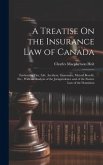 A Treatise On the Insurance Law of Canada: Embracing Fire, Life, Accident, Guarantee, Mutual Benefit, Etc., With an Analysis of the Jurisprudence and
