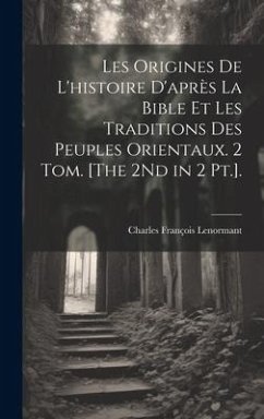 Les Origines De L'histoire D'après La Bible Et Les Traditions Des Peuples Orientaux. 2 Tom. [The 2Nd in 2 Pt.]. - Lenormant, Charles François